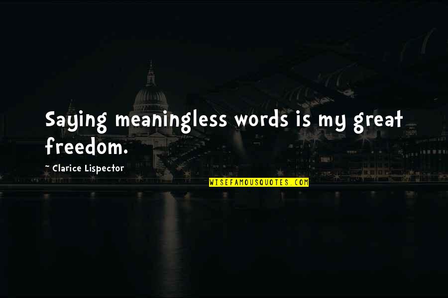 Clarice Lispector Quotes By Clarice Lispector: Saying meaningless words is my great freedom.