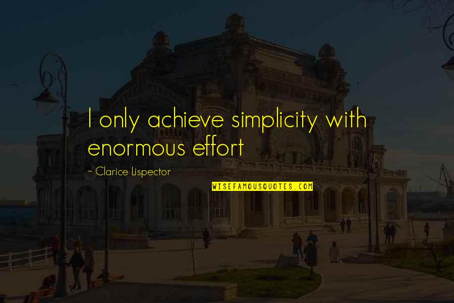 Clarice Lispector Quotes By Clarice Lispector: I only achieve simplicity with enormous effort