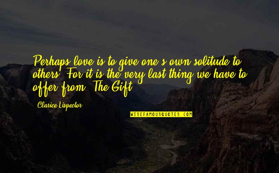 Clarice Quotes By Clarice Lispector: Perhaps love is to give one's own solitude