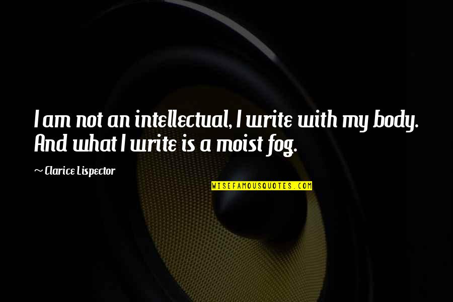 Clarice Quotes By Clarice Lispector: I am not an intellectual, I write with