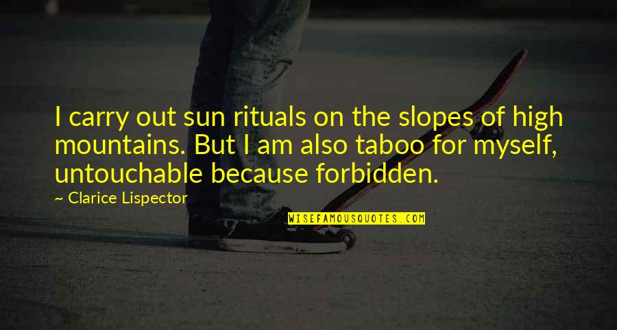 Clarice Quotes By Clarice Lispector: I carry out sun rituals on the slopes Clarice Quotes By Clarice Lispector: I carry out sun rituals on the slopes