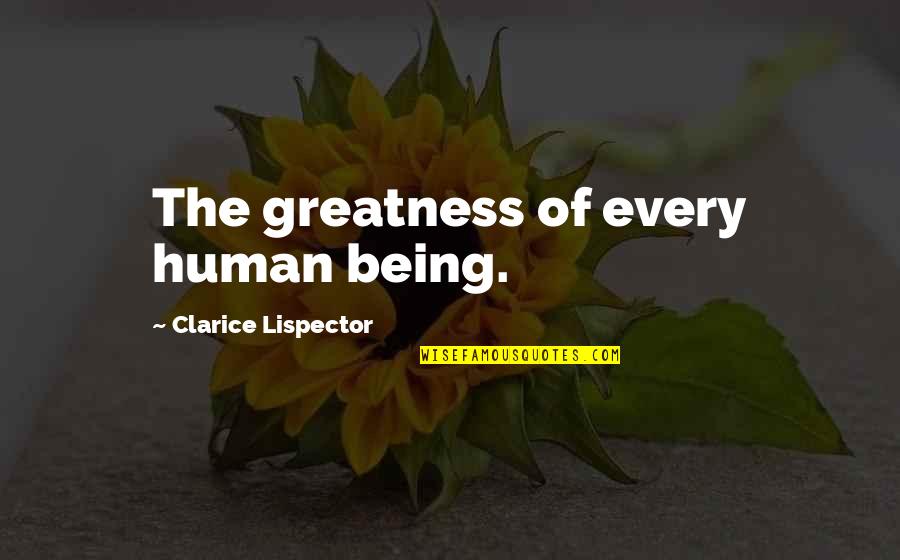 Clarice Quotes By Clarice Lispector: The greatness of every human being.