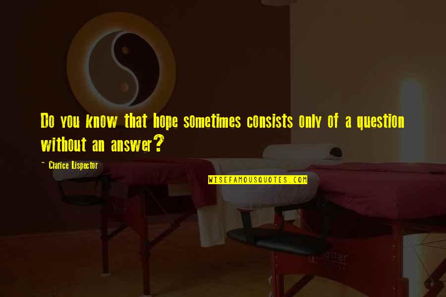 Clarice Quotes By Clarice Lispector: Do you know that hope sometimes consists only
