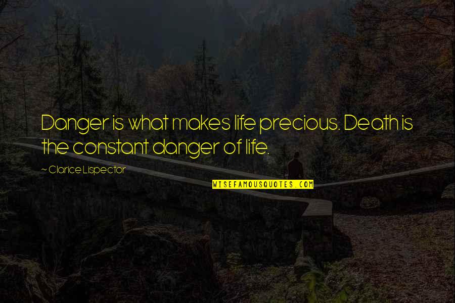 Clarice Quotes By Clarice Lispector: Danger is what makes life precious. Death is