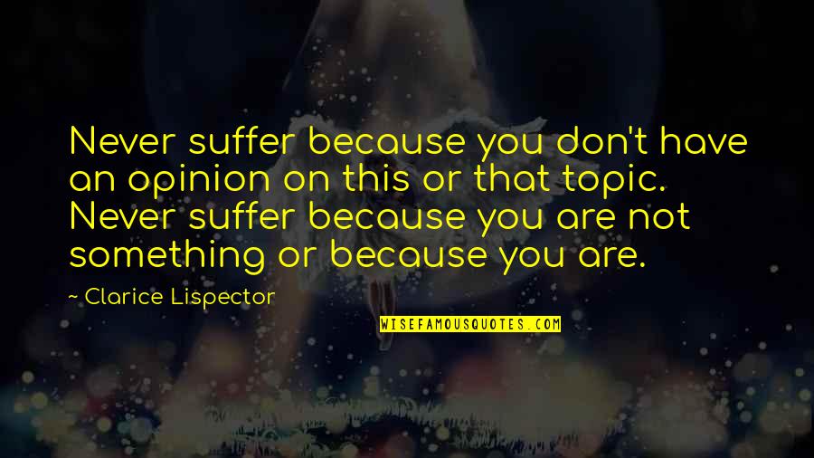 Clarice Quotes By Clarice Lispector: Never suffer because you don't have an opinion