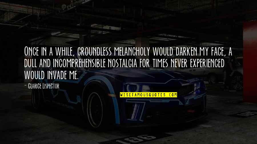 Clarice Quotes By Clarice Lispector: Once in a while, groundless melancholy would darken