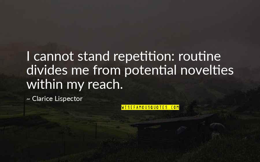 Clarice Quotes By Clarice Lispector: I cannot stand repetition: routine divides me from