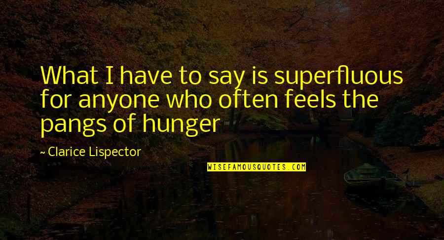 Clarice Quotes By Clarice Lispector: What I have to say is superfluous for