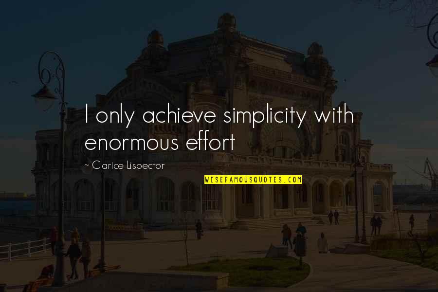 Clarice Quotes By Clarice Lispector: I only achieve simplicity with enormous effort