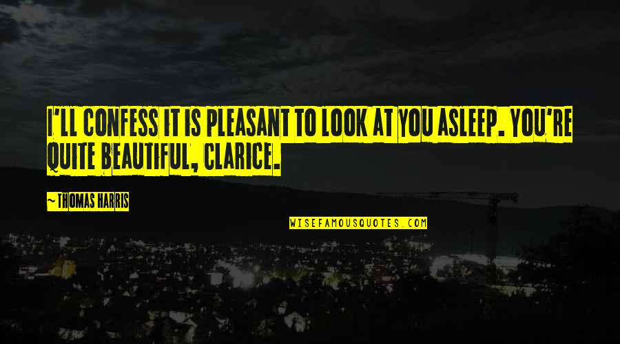 Clarice Quotes By Thomas Harris: I'll confess it is pleasant to look at
