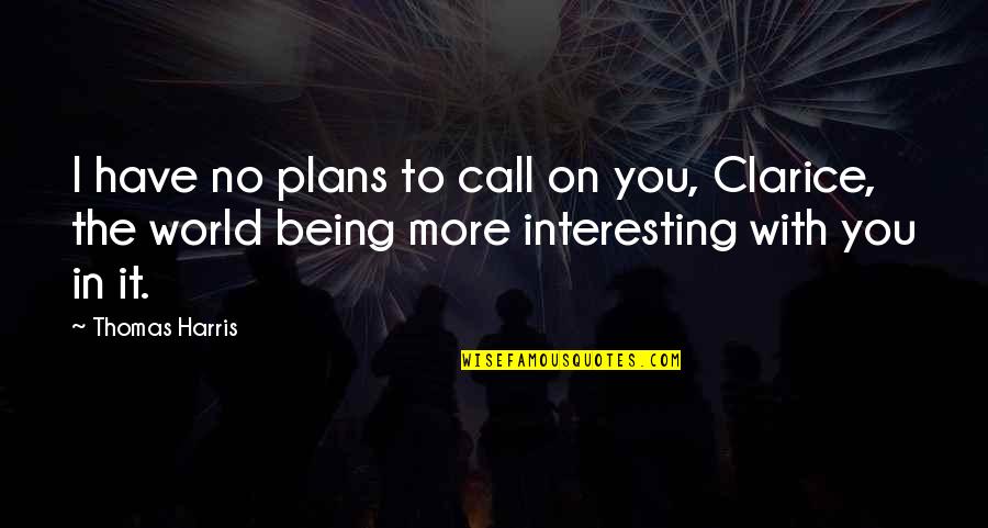 Clarice Quotes By Thomas Harris: I have no plans to call on you,