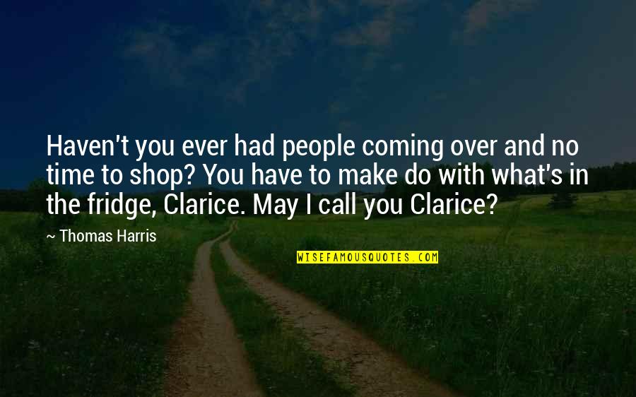Clarice Quotes By Thomas Harris: Haven't you ever had people coming over and
