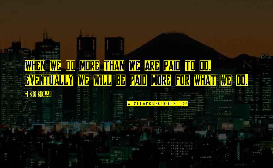 Claridryl Quotes By Zig Ziglar: When we do more than we are paid Claridryl Quotes By Zig Ziglar: When we do more than we are paid