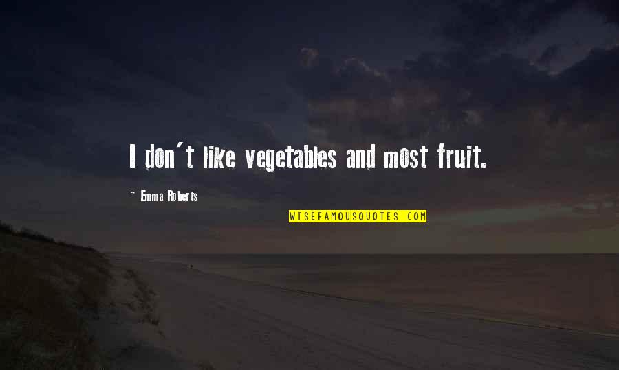 Clariel Quotes By Emma Roberts: I don't like vegetables and most fruit.