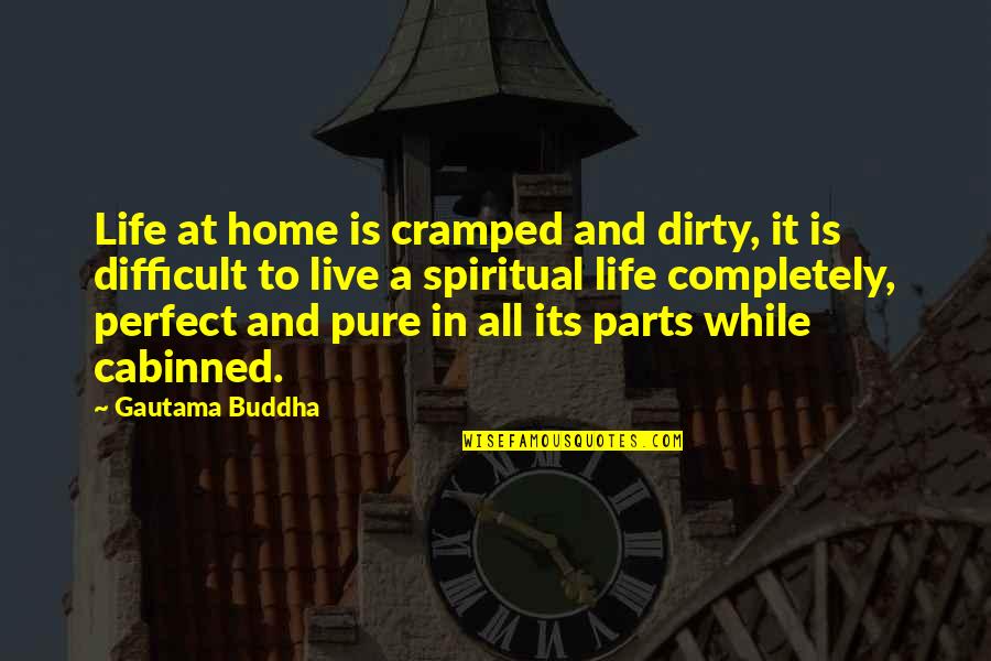 Clarifications Thesaurus Quotes By Gautama Buddha: Life at home is cramped and dirty, it Clarifications Thesaurus Quotes By Gautama Buddha: Life at home is cramped and dirty, it