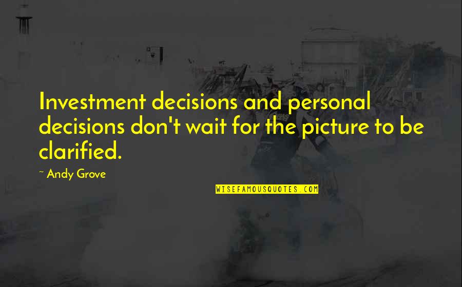 Clarified Quotes By Andy Grove: Investment decisions and personal decisions don't wait for