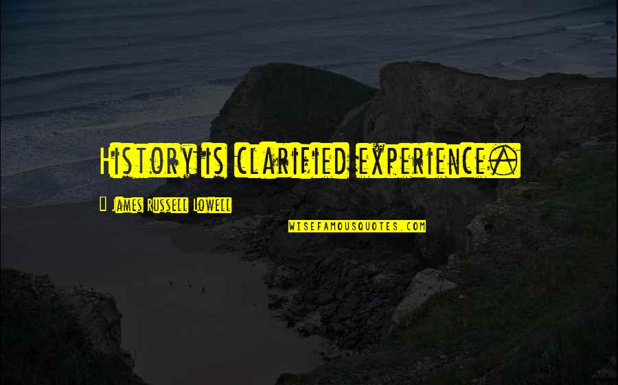 Clarified Quotes By James Russell Lowell: History is clarified experience.