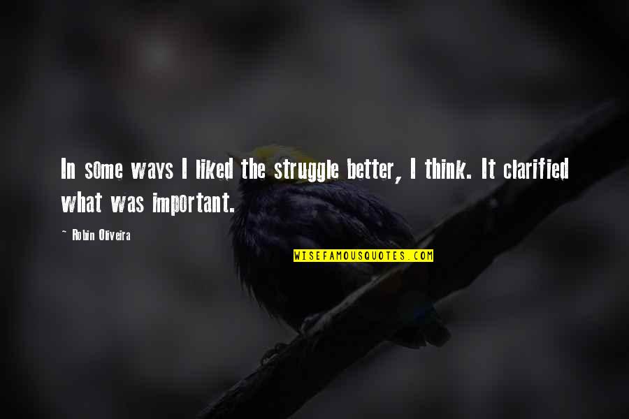 Clarified Quotes By Robin Oliveira: In some ways I liked the struggle better,