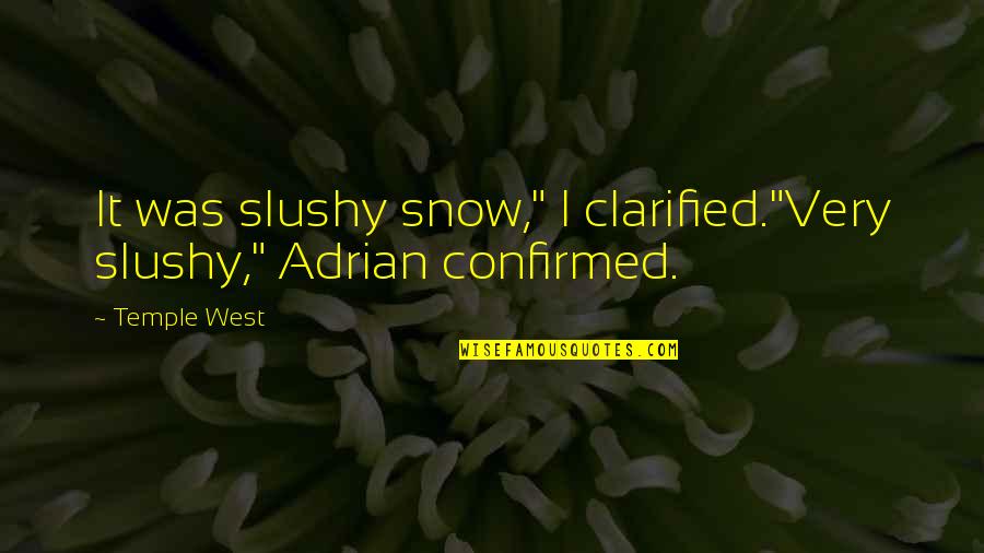 Clarified Quotes By Temple West: It was slushy snow," I clarified."Very slushy," Adrian
