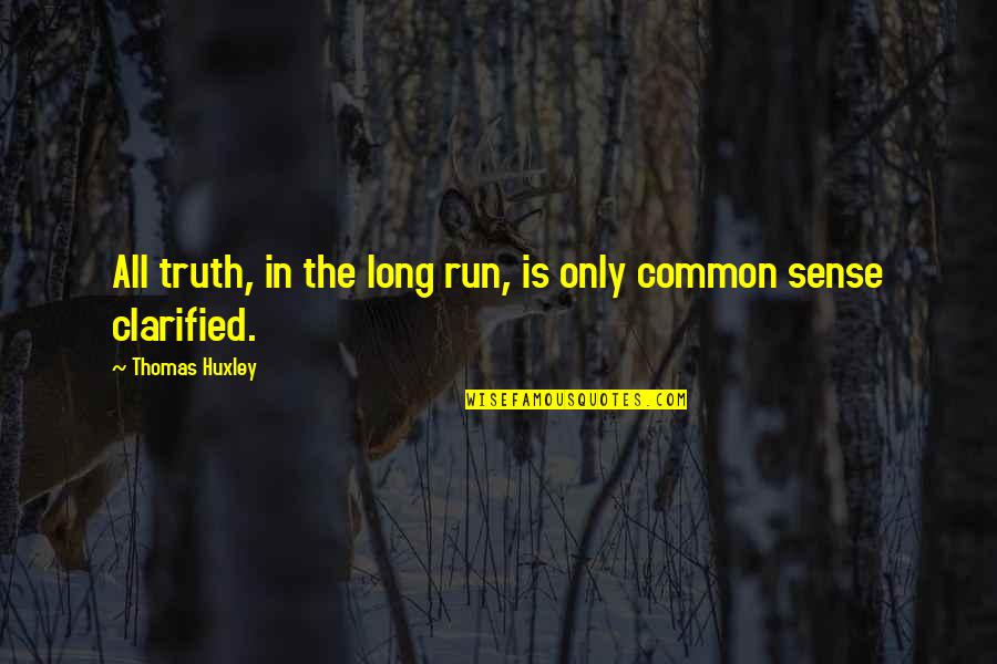 Clarified Quotes By Thomas Huxley: All truth, in the long run, is only