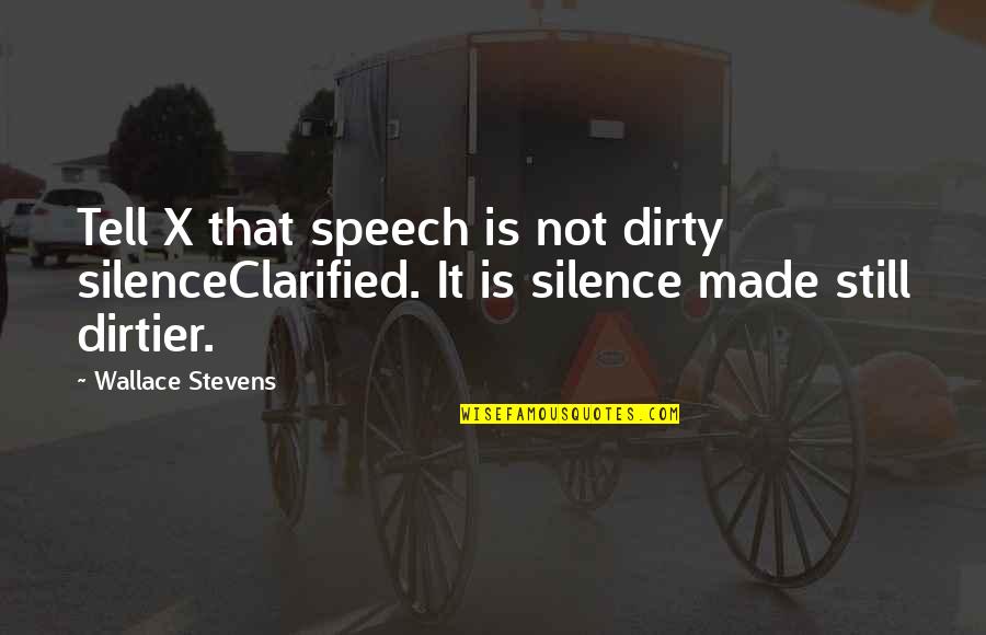 Clarified Quotes By Wallace Stevens: Tell X that speech is not dirty silenceClarified.