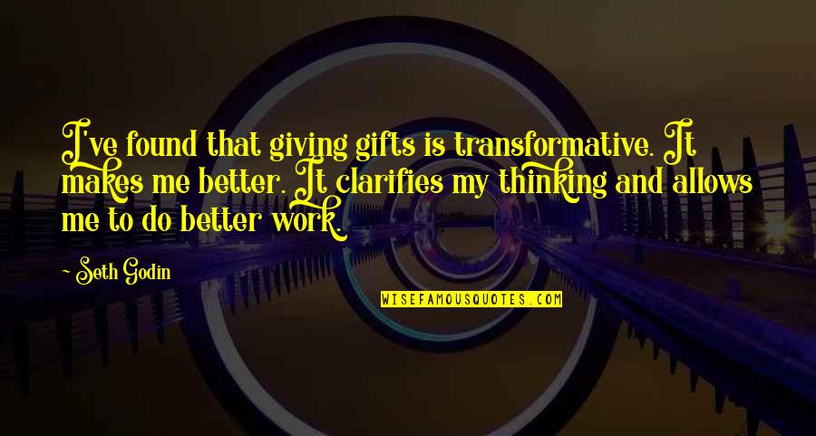 Clarifies Quotes By Seth Godin: I've found that giving gifts is transformative. It