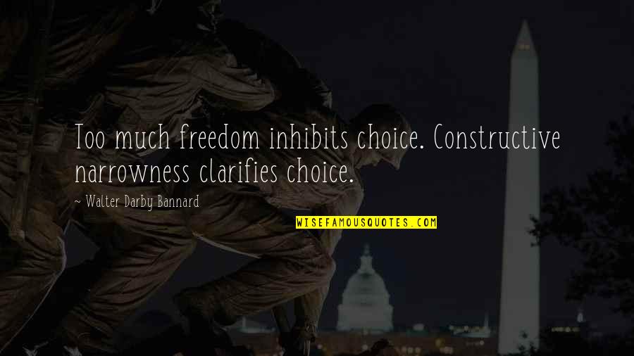 Clarifies Quotes By Walter Darby Bannard: Too much freedom inhibits choice. Constructive narrowness clarifies