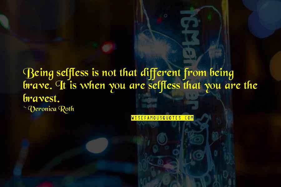 Clarimex Quotes By Veronica Roth: Being selfless is not that different from being