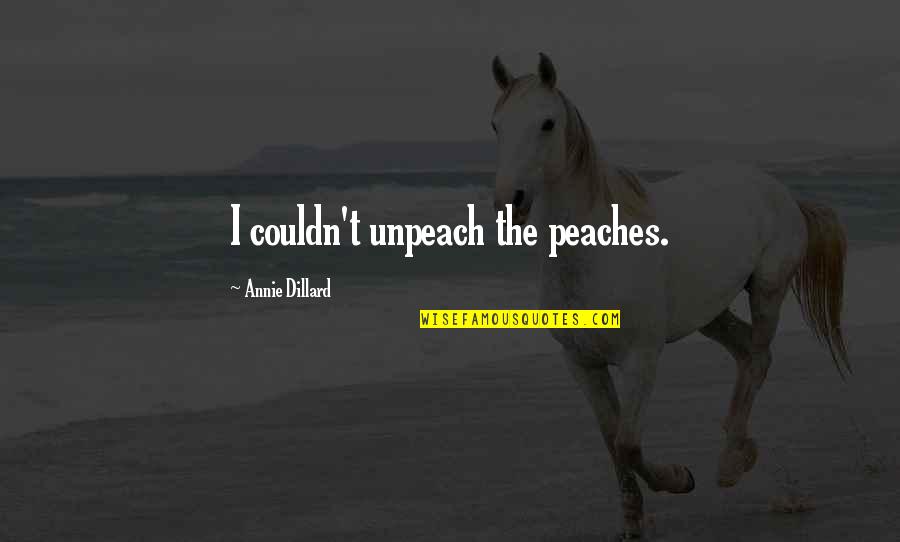 Clarina Ospina Quotes By Annie Dillard: I couldn't unpeach the peaches. Clarina Ospina Quotes By Annie Dillard: I couldn't unpeach the peaches.