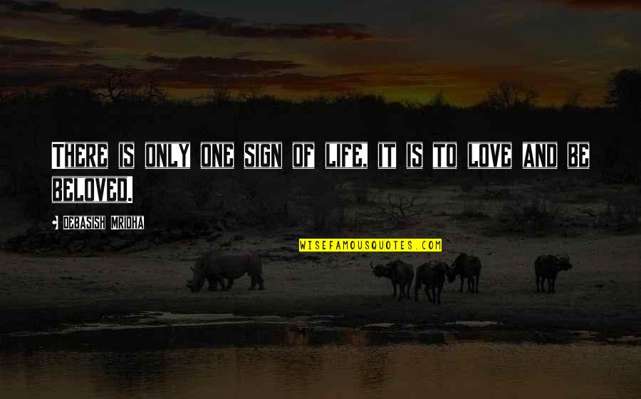 Clarinase Quotes By Debasish Mridha: There is only one sign of life, it Clarinase Quotes By Debasish Mridha: There is only one sign of life, it