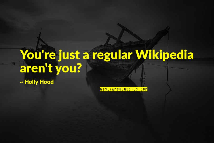 Clarinase Quotes By Holly Hood: You're just a regular Wikipedia aren't you? Clarinase Quotes By Holly Hood: You're just a regular Wikipedia aren't you?