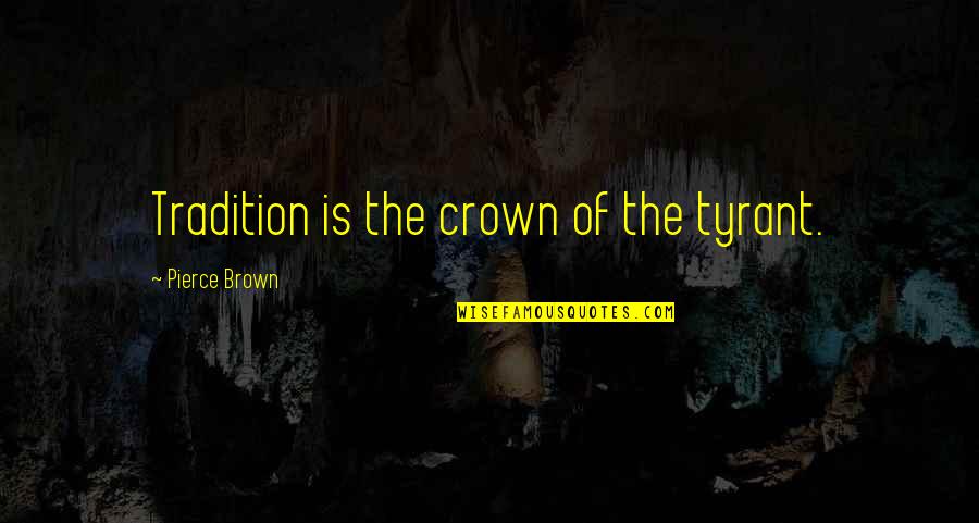 Clarinet Best Quotes By Pierce Brown: Tradition is the crown of the tyrant.