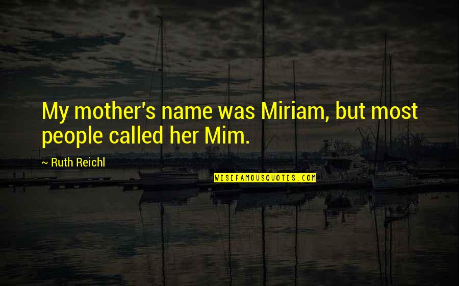 Clarinet Quotes By Ruth Reichl: My mother's name was Miriam, but most people