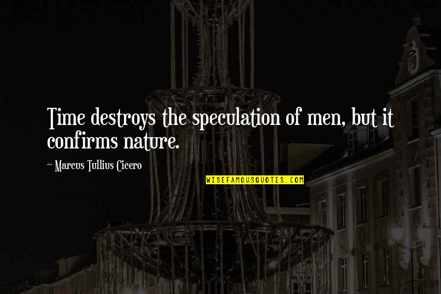 Clarinetti In B Quotes By Marcus Tullius Cicero: Time destroys the speculation of men, but it Clarinetti In B Quotes By Marcus Tullius Cicero: Time destroys the speculation of men, but it