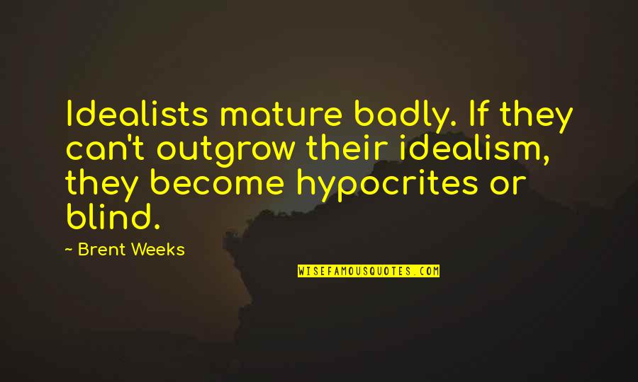 Claringbold Clare Quotes By Brent Weeks: Idealists mature badly. If they can't outgrow their