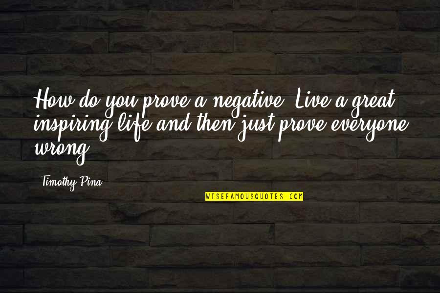 Claringbold Clare Quotes By Timothy Pina: How do you prove a negative? Live a