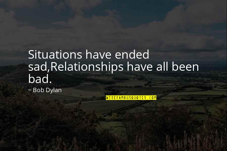 Clarins Self Tanner Quotes By Bob Dylan: Situations have ended sad,Relationships have all been bad.