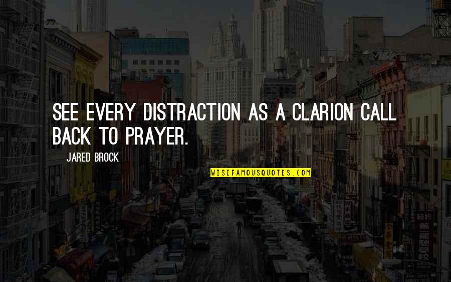 Clarion Call Quotes By Jared Brock: See every distraction as a clarion call back