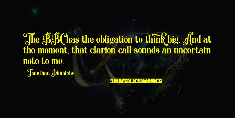 Clarion Call Quotes By Jonathan Dimbleby: The BBC has the obligation to think big.