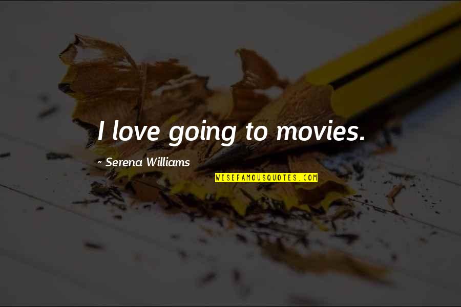 Clarion Call Quotes By Serena Williams: I love going to movies.