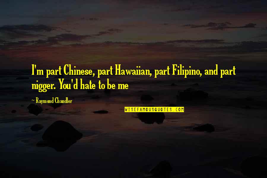 Clarion Hotel Quotes By Raymond Chandler: I'm part Chinese, part Hawaiian, part Filipino, and