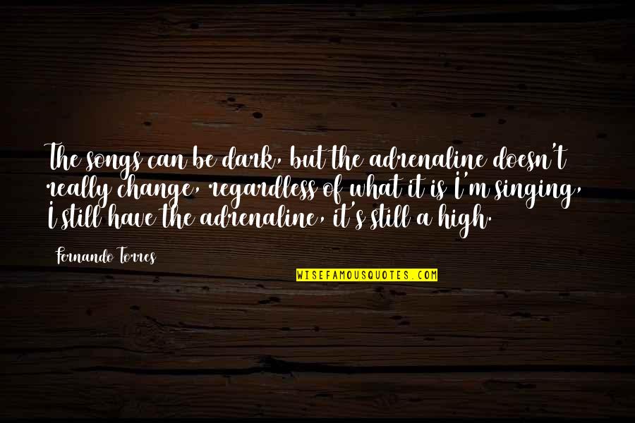 Clarion Pa Quotes By Fernando Torres: The songs can be dark, but the adrenaline Clarion Pa Quotes By Fernando Torres: The songs can be dark, but the adrenaline