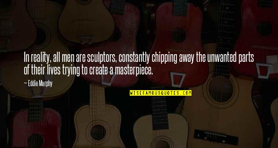 Clarisonic Quotes By Eddie Murphy: In reality, all men are sculptors, constantly chipping