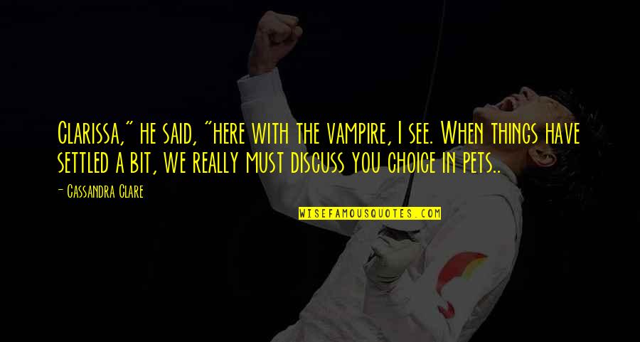 Clarissa Clare Quotes By Cassandra Clare: Clarissa," he said, "here with the vampire, I Clarissa Clare Quotes By Cassandra Clare: Clarissa," he said, "here with the vampire, I