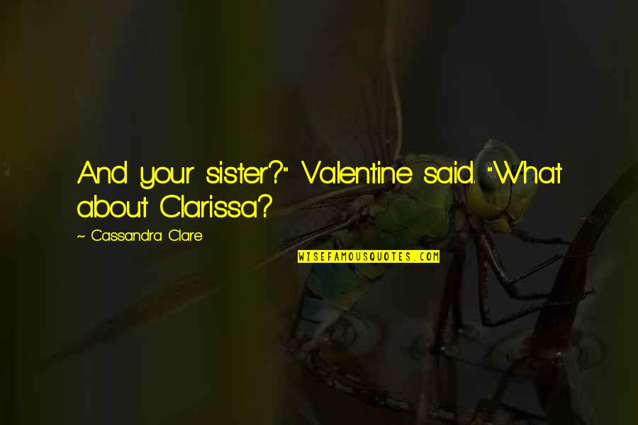 Clarissa Clare Quotes By Cassandra Clare: And your sister?" Valentine said. "What about Clarissa? Clarissa Clare Quotes By Cassandra Clare: And your sister?" Valentine said. "What about Clarissa?