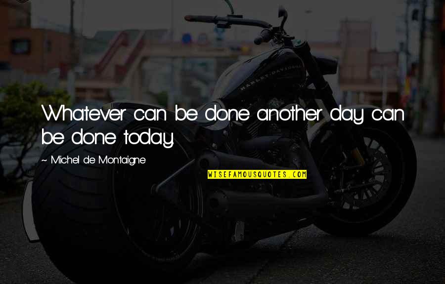 Clarissa Correa Quotes By Michel De Montaigne: Whatever can be done another day can be Clarissa Correa Quotes By Michel De Montaigne: Whatever can be done another day can be