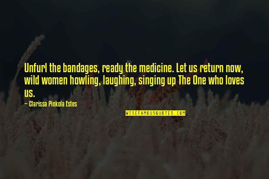 Clarissa Estes Quotes By Clarissa Pinkola Estes: Unfurl the bandages, ready the medicine. Let us