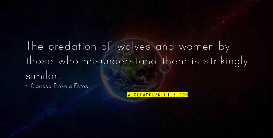 Clarissa Estes Quotes By Clarissa Pinkola Estes: The predation of wolves and women by those