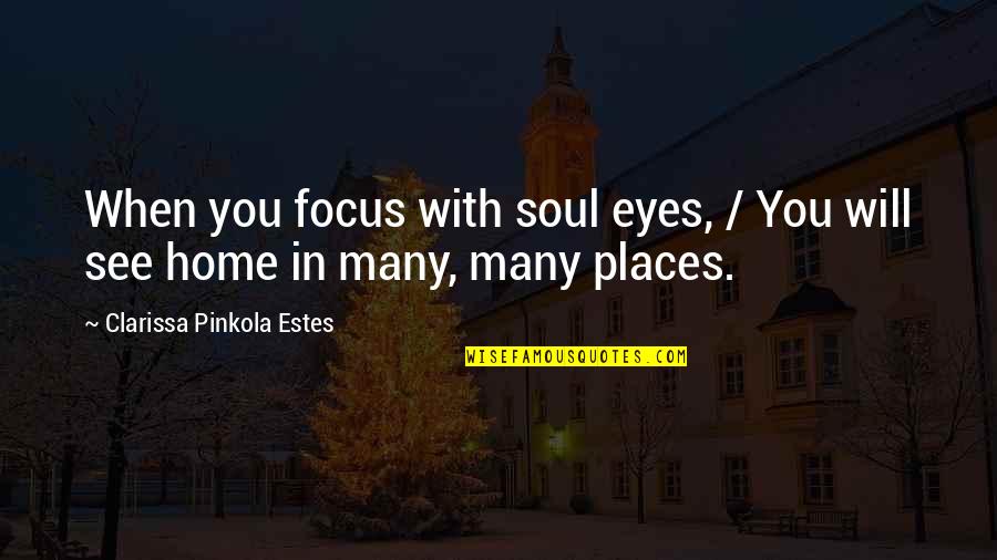 Clarissa Estes Quotes By Clarissa Pinkola Estes: When you focus with soul eyes, / You