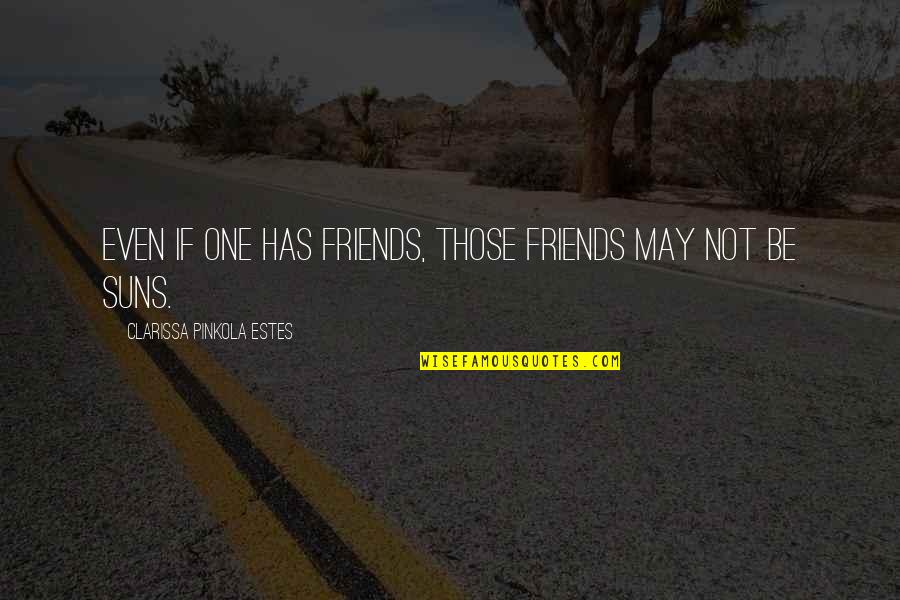 Clarissa Estes Quotes By Clarissa Pinkola Estes: Even if one has friends, those friends may